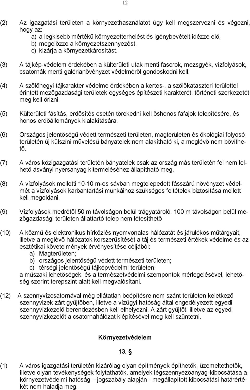 (3) A tájkép-védelem érdekében a külterületi utak menti fasorok, mezsgyék, vízfolyások, csatornák menti galérianövényzet védelméről gondoskodni kell.