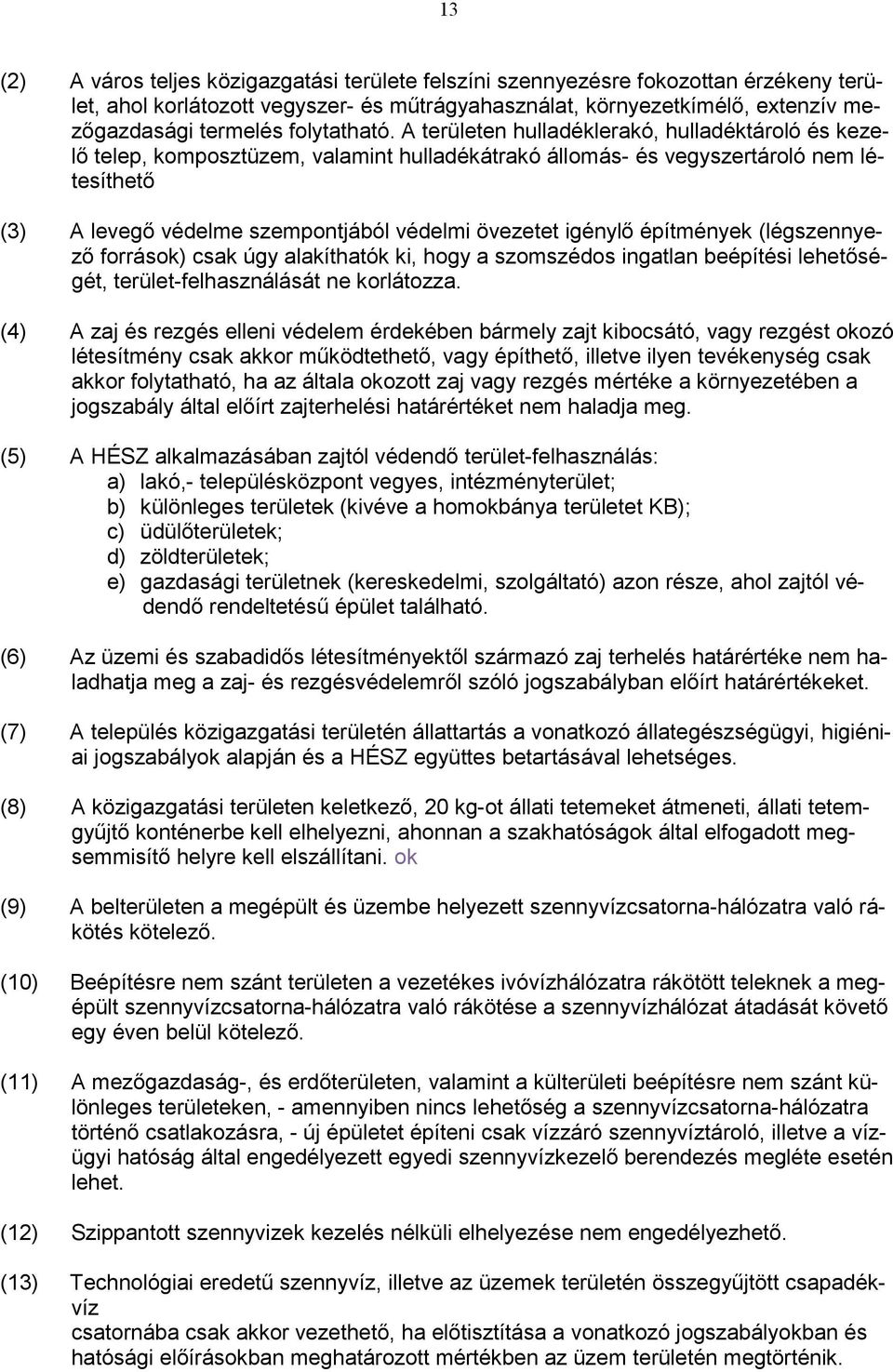 A területen hulladéklerakó, hulladéktároló és kezelő telep, komposztüzem, valamint hulladékátrakó állomás- és vegyszertároló nem létesíthető (3) A levegő védelme szempontjából védelmi övezetet