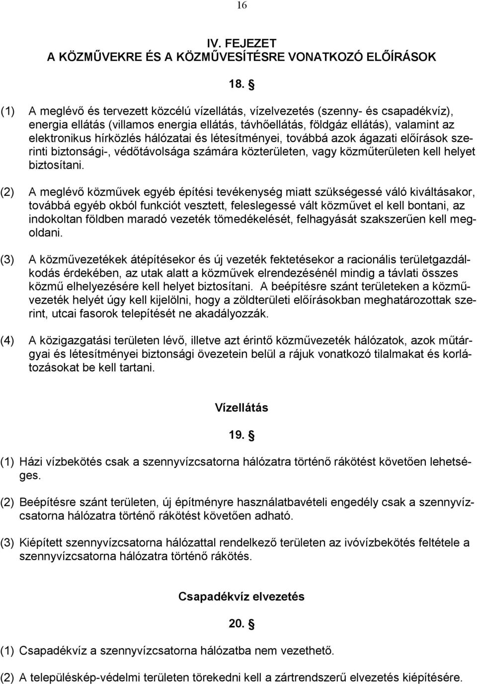 hálózatai és létesítményei, továbbá azok ágazati előírások szerinti biztonsági-, védőtávolsága számára közterületen, vagy közműterületen kell helyet biztosítani.