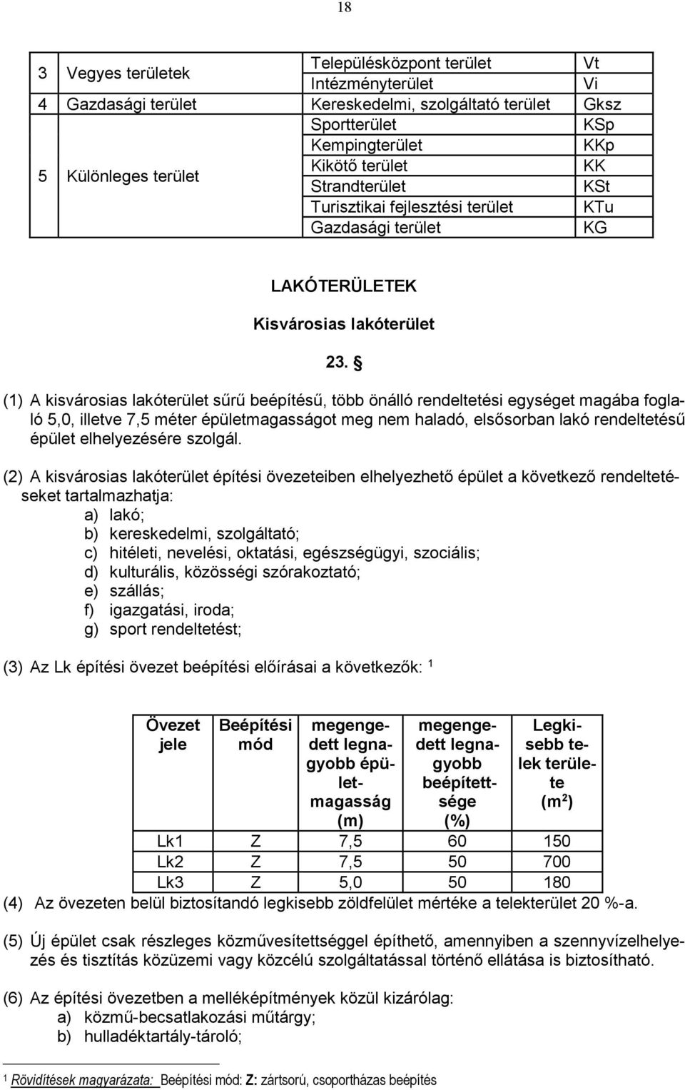 (1) A kisvárosias lakóterület sűrű beépítésű, több önálló rendeltetési egységet magába foglaló 5,0, illetve 7,5 méter épületmagasságot meg nem haladó, elsősorban lakó rendeltetésű épület