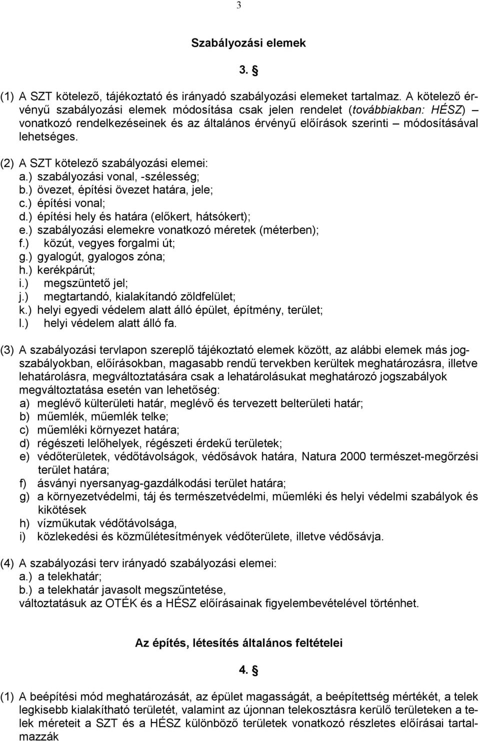 (2) A SZT kötelező szabályozási elemei: a.) szabályozási vonal, -szélesség; b.) övezet, építési övezet határa, jele; c.) építési vonal; d.) építési hely és határa (előkert, hátsókert); e.