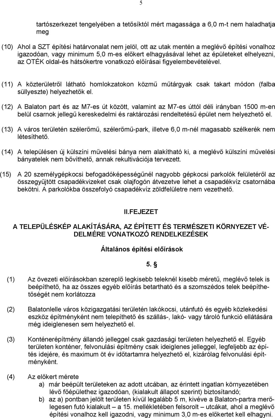 (11) A közterületről látható homlokzatokon közmű műtárgyak csak takart módon (falba süllyeszte) helyezhetők el.