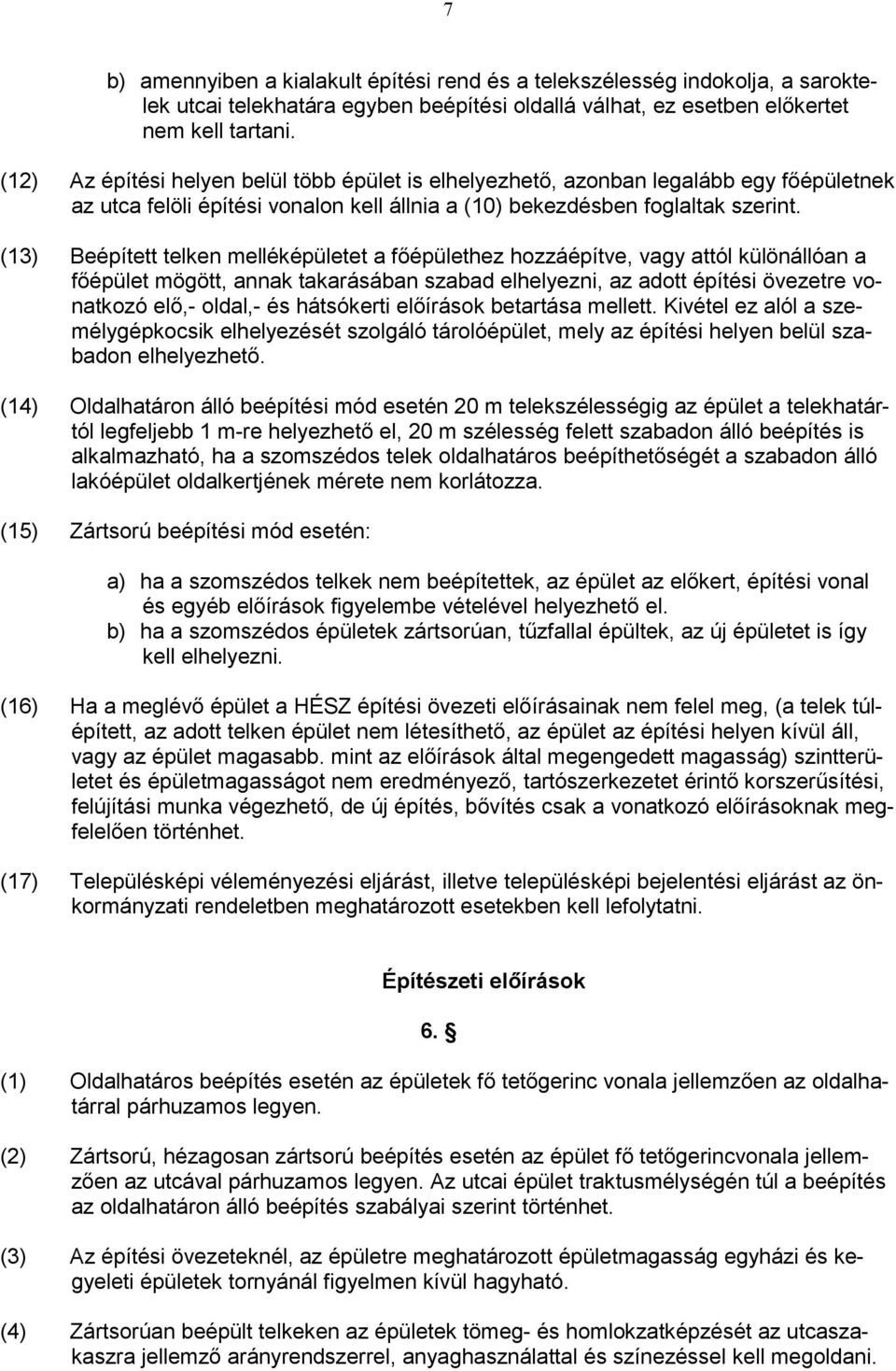 (13) Beépített telken melléképületet a főépülethez hozzáépítve, vagy attól különállóan a főépület mögött, annak takarásában szabad elhelyezni, az adott építési övezetre vonatkozó elő,- oldal,- és