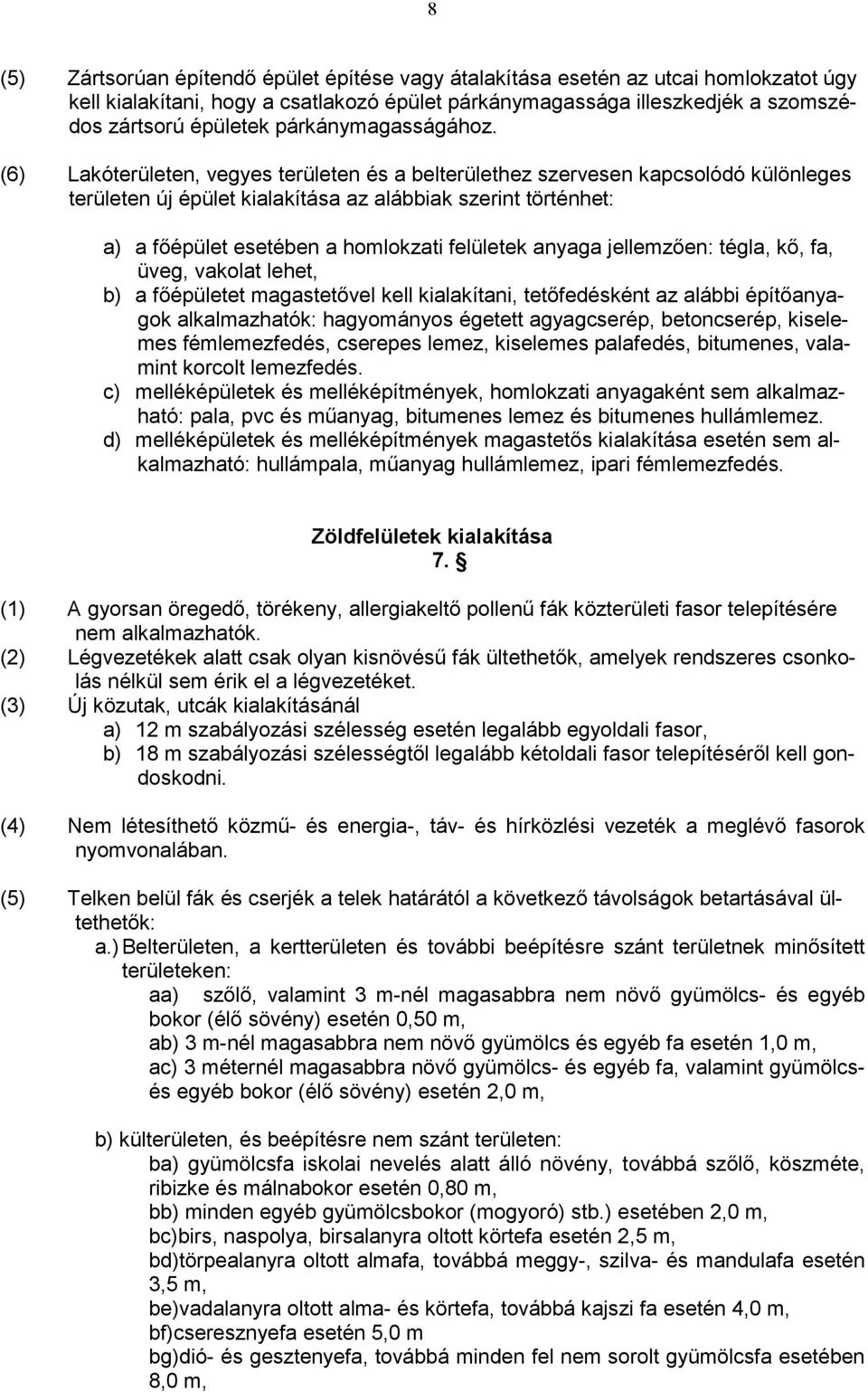 (6) Lakóterületen, vegyes területen és a belterülethez szervesen kapcsolódó különleges területen új épület kialakítása az alábbiak szerint történhet: a) a főépület esetében a homlokzati felületek