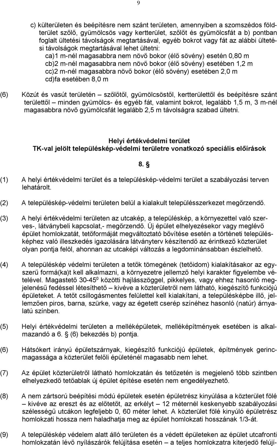 (élő sövény) esetében 1,2 m cc)2 m-nél magasabbra növő bokor (élő sövény) esetében 2,0 m cd)fa esetében 8,0 m (6) Közút és vasút területén szőlőtől, gyümölcsöstől, kertterülettől és beépítésre szánt