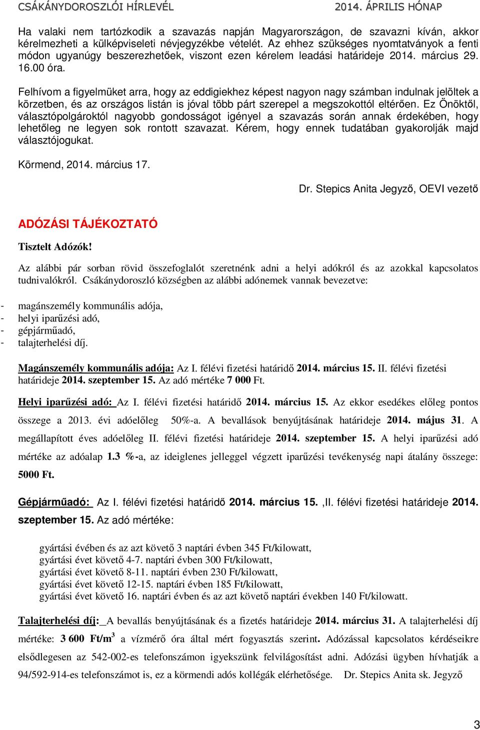 Felhívom a figyelmüket arra, hogy az eddigiekhez képest nagyon nagy számban indulnak jelöltek a körzetben, és az országos listán is jóval több párt szerepel a megszokottól eltérően.