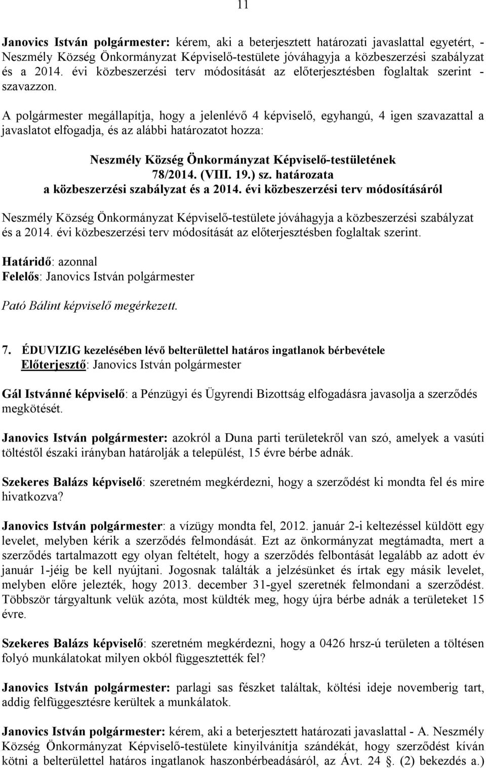 A polgármester megállapítja, hogy a jelenlévő 4 képviselő, egyhangú, 4 igen szavazattal a javaslatot elfogadja, és az alábbi határozatot hozza: 78/2014. (VIII. 19.) sz.