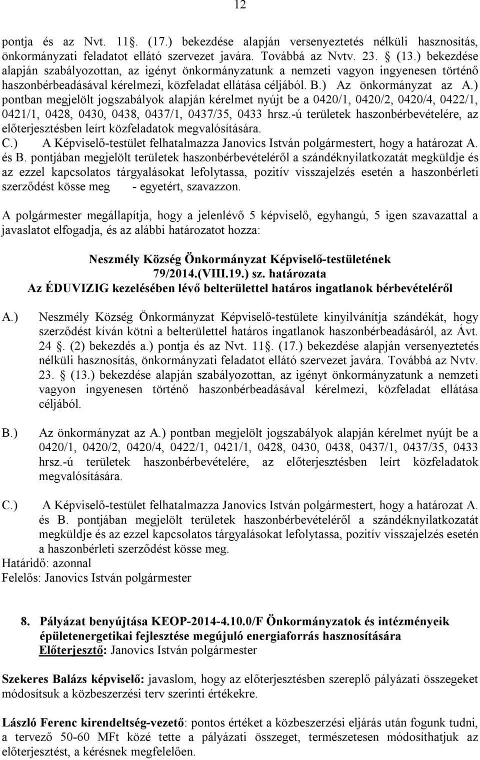 ) pontban megjelölt jogszabályok alapján kérelmet nyújt be a 0420/1, 0420/2, 0420/4, 0422/1, 0421/1, 0428, 0430, 0438, 0437/1, 0437/35, 0433 hrsz.