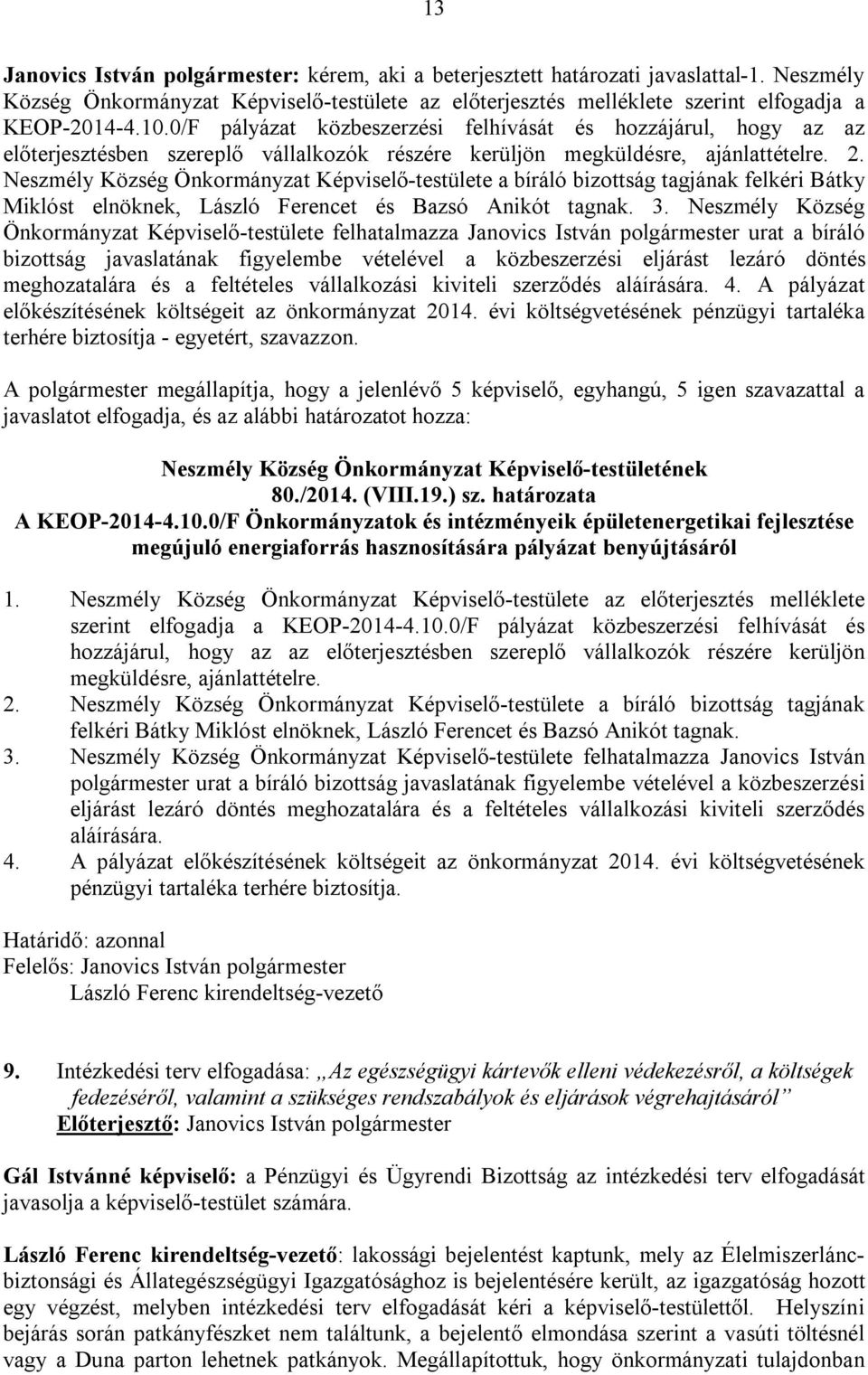 Neszmély Község Önkormányzat Képviselő-testülete a bíráló bizottság tagjának felkéri Bátky Miklóst elnöknek, László Ferencet és Bazsó Anikót tagnak. 3.