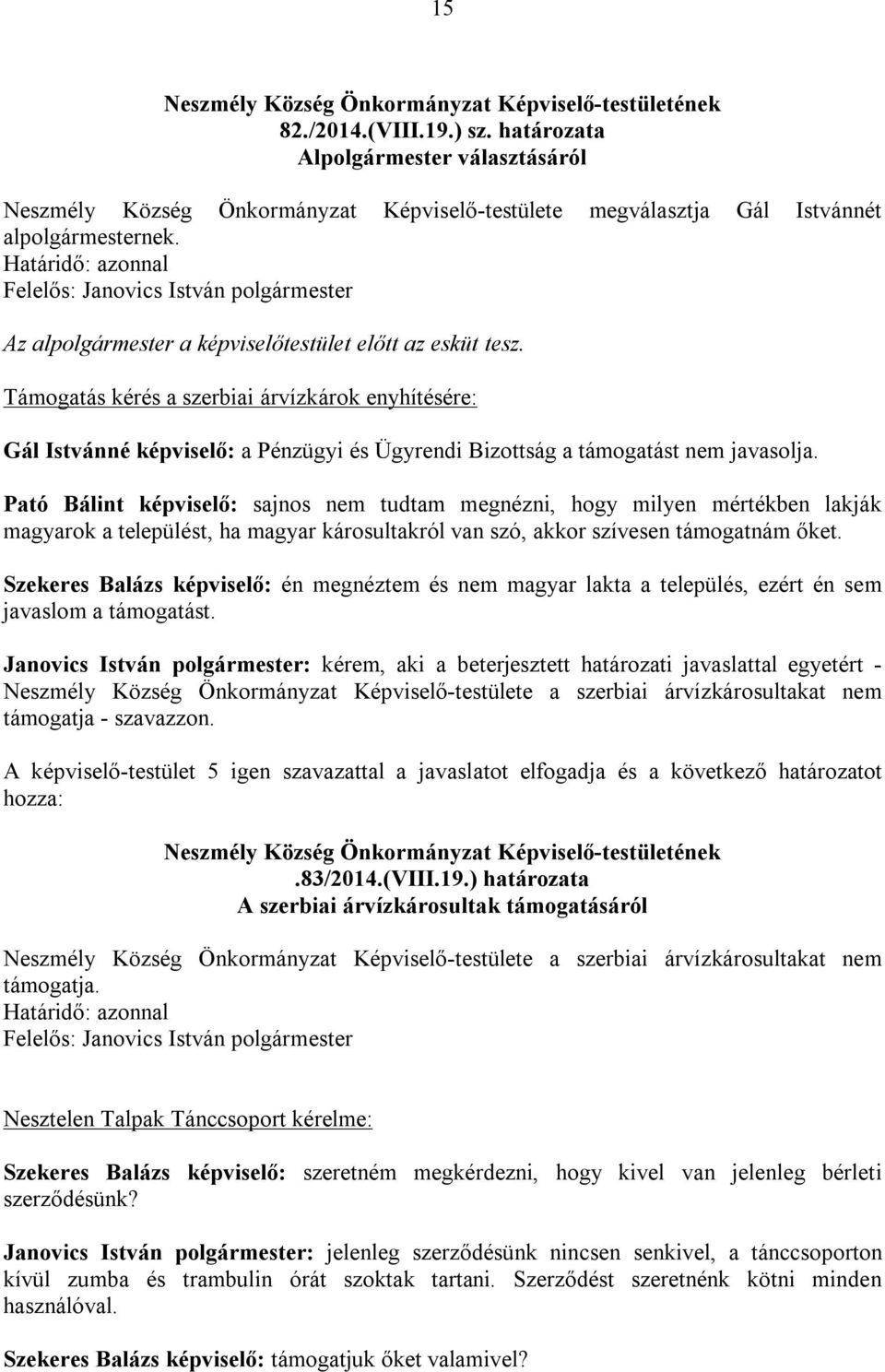 Pató Bálint képviselő: sajnos nem tudtam megnézni, hogy milyen mértékben lakják magyarok a települést, ha magyar károsultakról van szó, akkor szívesen támogatnám őket.