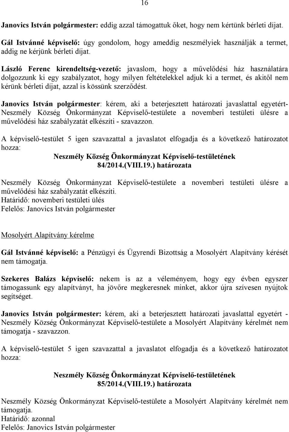 László Ferenc kirendeltség-vezető: javaslom, hogy a művelődési ház használatára dolgozzunk ki egy szabályzatot, hogy milyen feltételekkel adjuk ki a termet, és akitől nem kérünk bérleti díjat, azzal