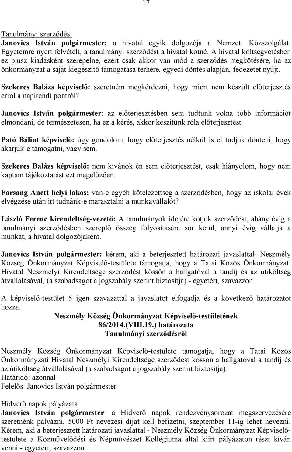 nyújt. Szekeres Balázs képviselő: szeretném megkérdezni, hogy miért nem készült előterjesztés erről a napirendi pontról?
