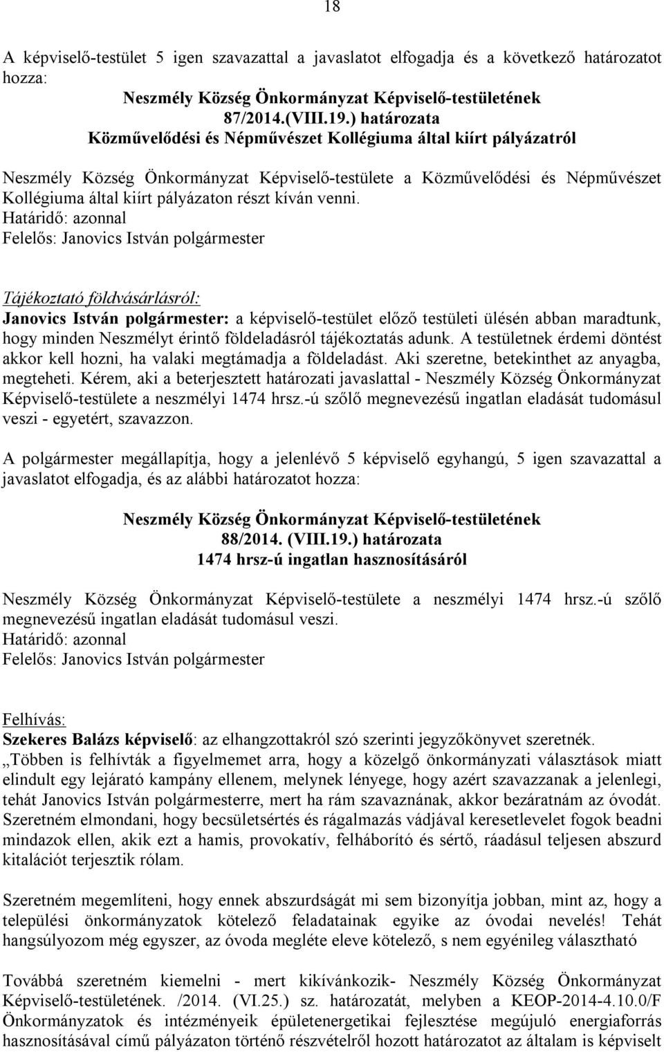 kíván venni. Tájékoztató földvásárlásról: Janovics István polgármester: a képviselő-testület előző testületi ülésén abban maradtunk, hogy minden Neszmélyt érintő földeladásról tájékoztatás adunk.