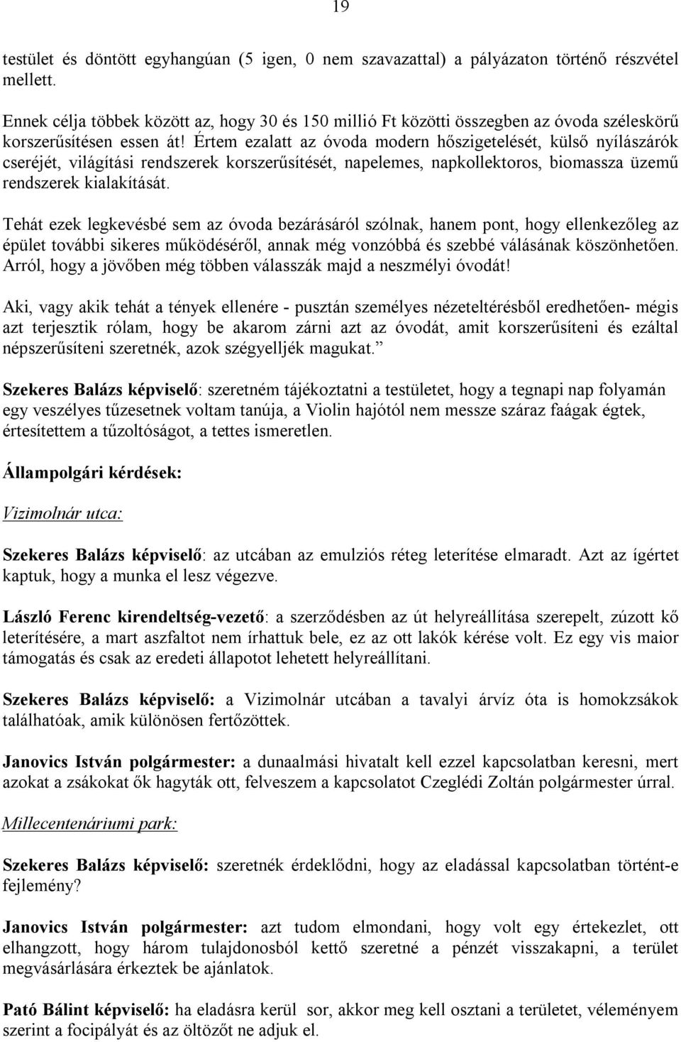 Értem ezalatt az óvoda modern hőszigetelését, külső nyílászárók cseréjét, világítási rendszerek korszerűsítését, napelemes, napkollektoros, biomassza üzemű rendszerek kialakítását.