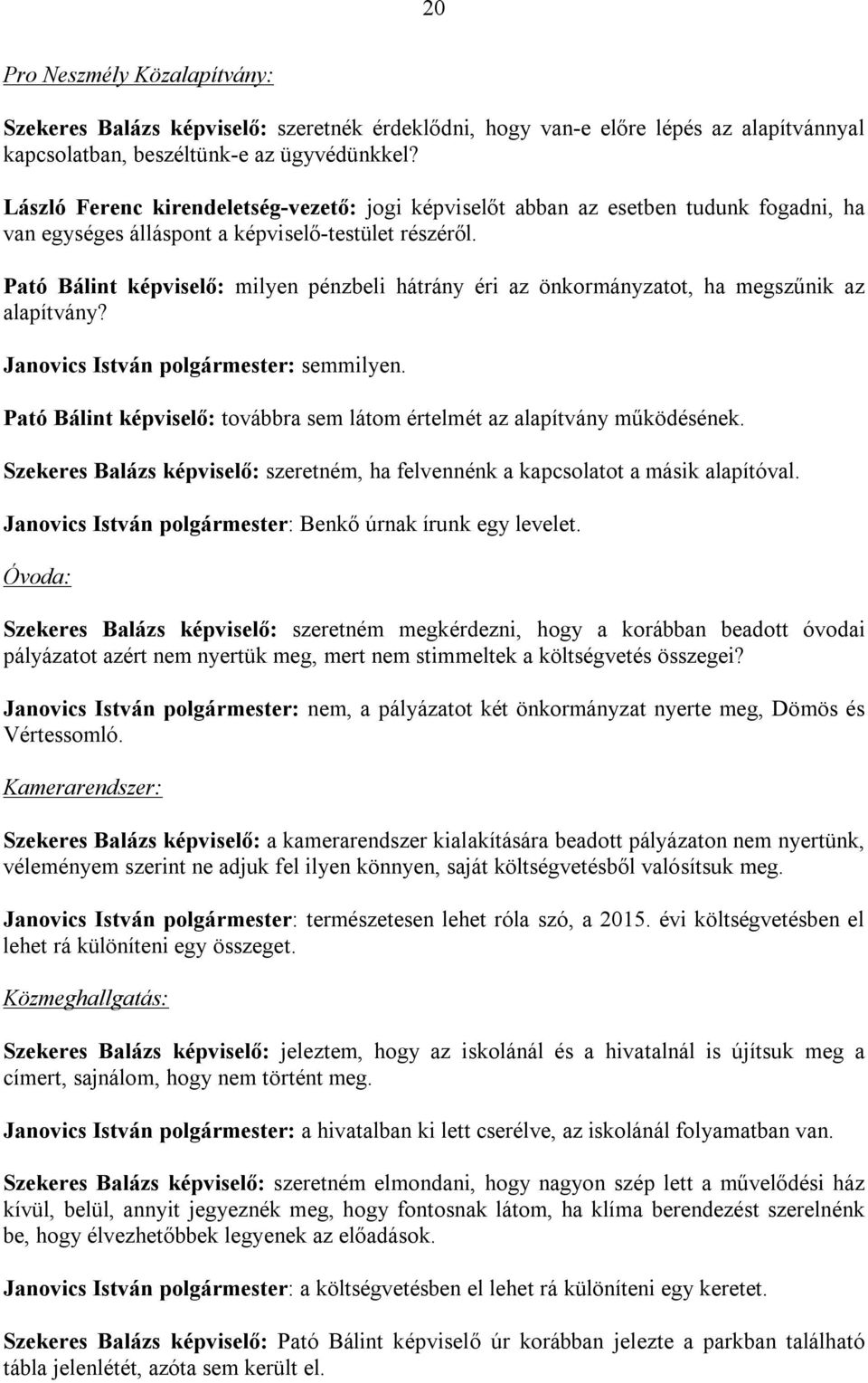 Pató Bálint képviselő: milyen pénzbeli hátrány éri az önkormányzatot, ha megszűnik az alapítvány? Janovics István polgármester: semmilyen.