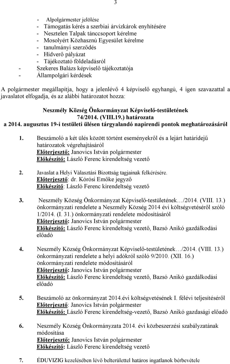 javaslatot elfogadja, és az alábbi határozatot hozza: 74/2014. (VIII.19.) határozata a 2014. augusztus 19-i testületi ülésen tárgyalandó napirendi pontok meghatározásáról 1.