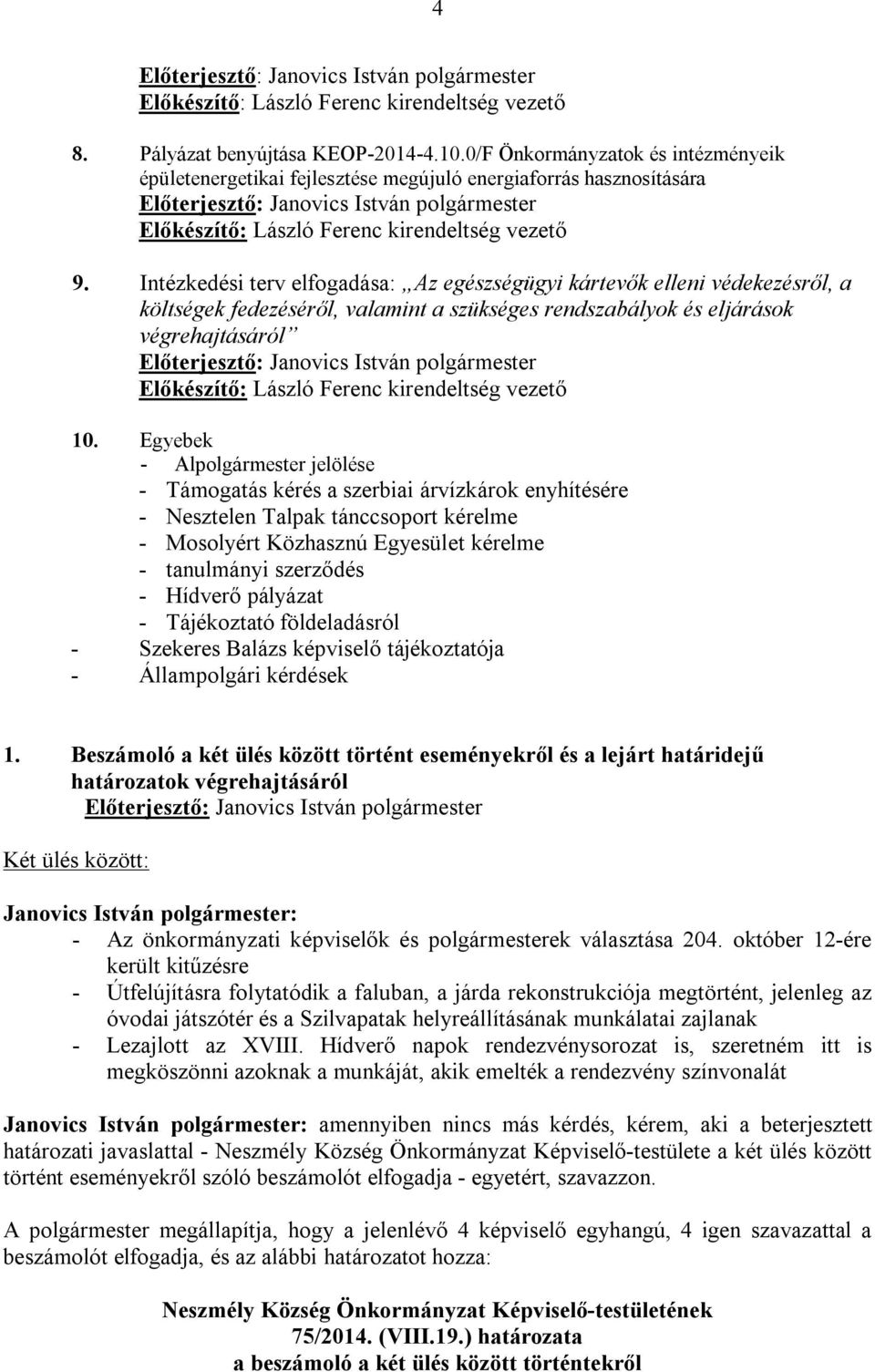 Egyebek - Alpolgármester jelölése - Támogatás kérés a szerbiai árvízkárok enyhítésére - Nesztelen Talpak tánccsoport kérelme - Mosolyért Közhasznú Egyesület kérelme - tanulmányi szerződés - Hídverő