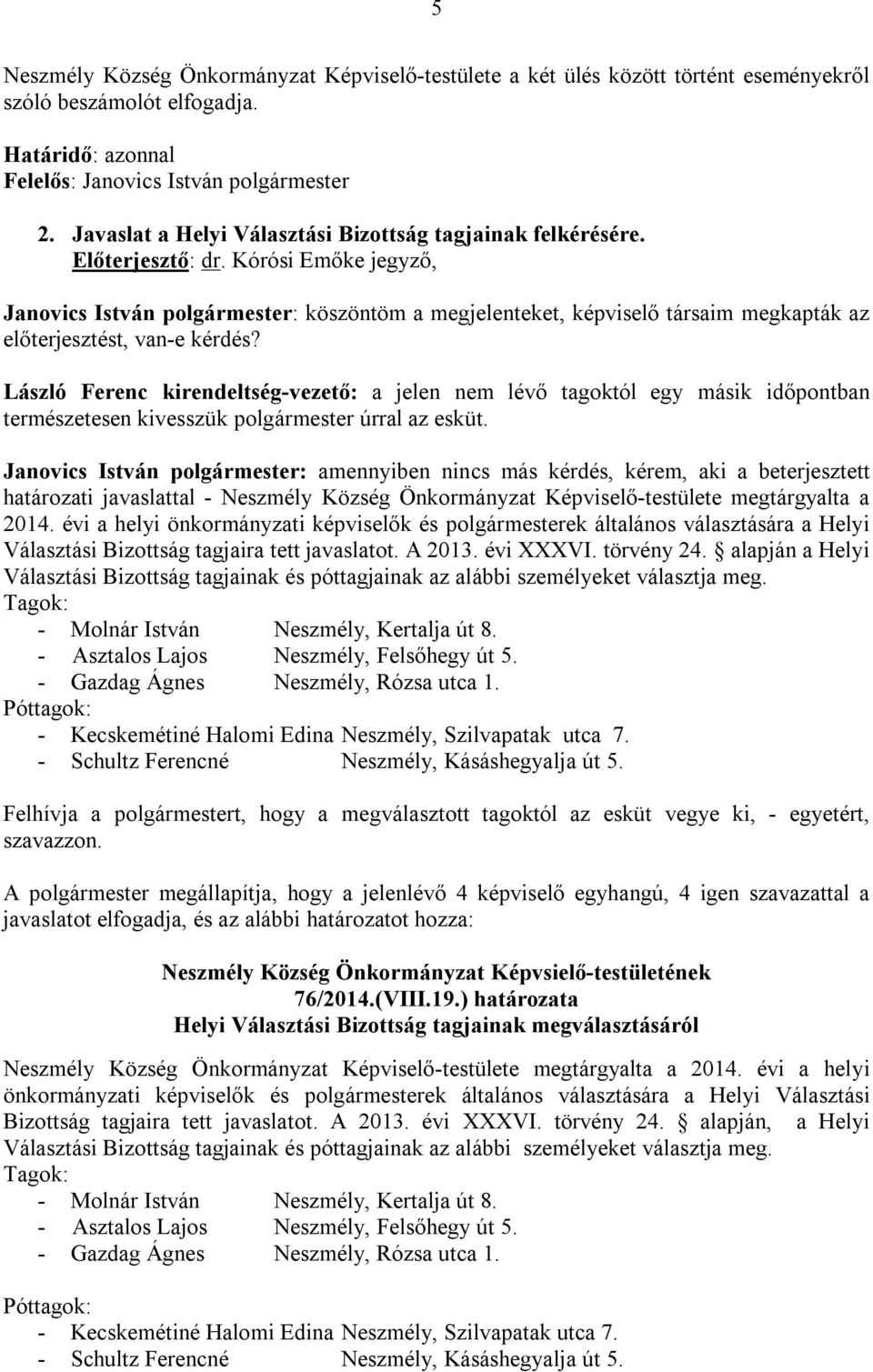 László Ferenc kirendeltség-vezető: a jelen nem lévő tagoktól egy másik időpontban természetesen kivesszük polgármester úrral az esküt.