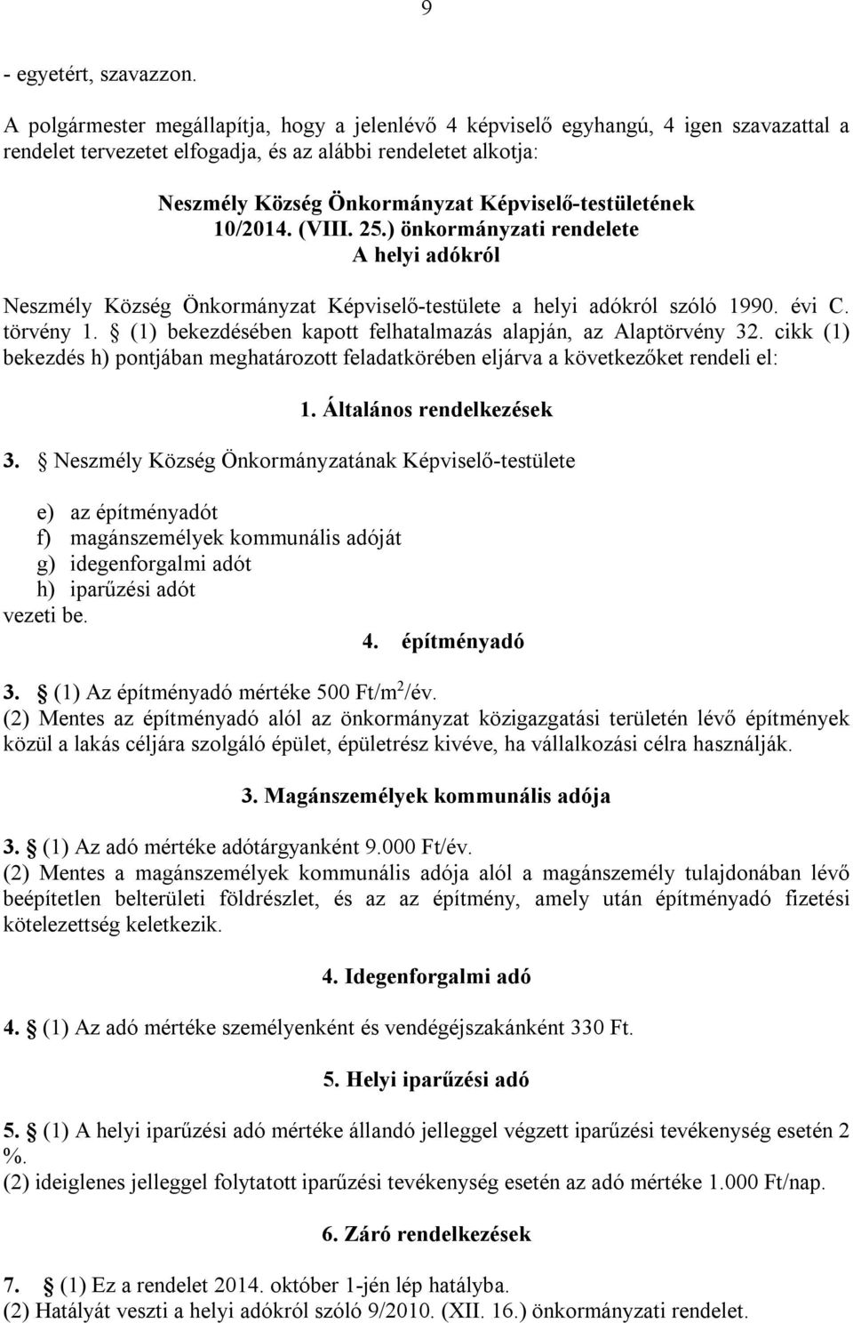 (1) bekezdésében kapott felhatalmazás alapján, az Alaptörvény 32. cikk (1) bekezdés h) pontjában meghatározott feladatkörében eljárva a következőket rendeli el: 1. Általános rendelkezések 3.