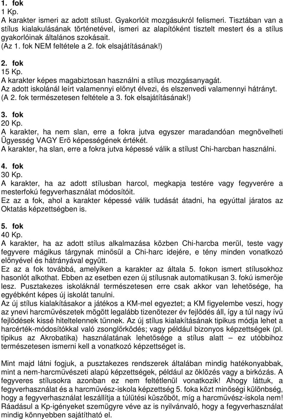 fok 15 Kp. A karakter képes magabiztosan használni a stílus mozgásanyagát. Az adott iskolánál leírt valamennyi előnyt élvezi, és elszenvedi valamennyi hátrányt. (A 2. fok természetesen feltétele a 3.