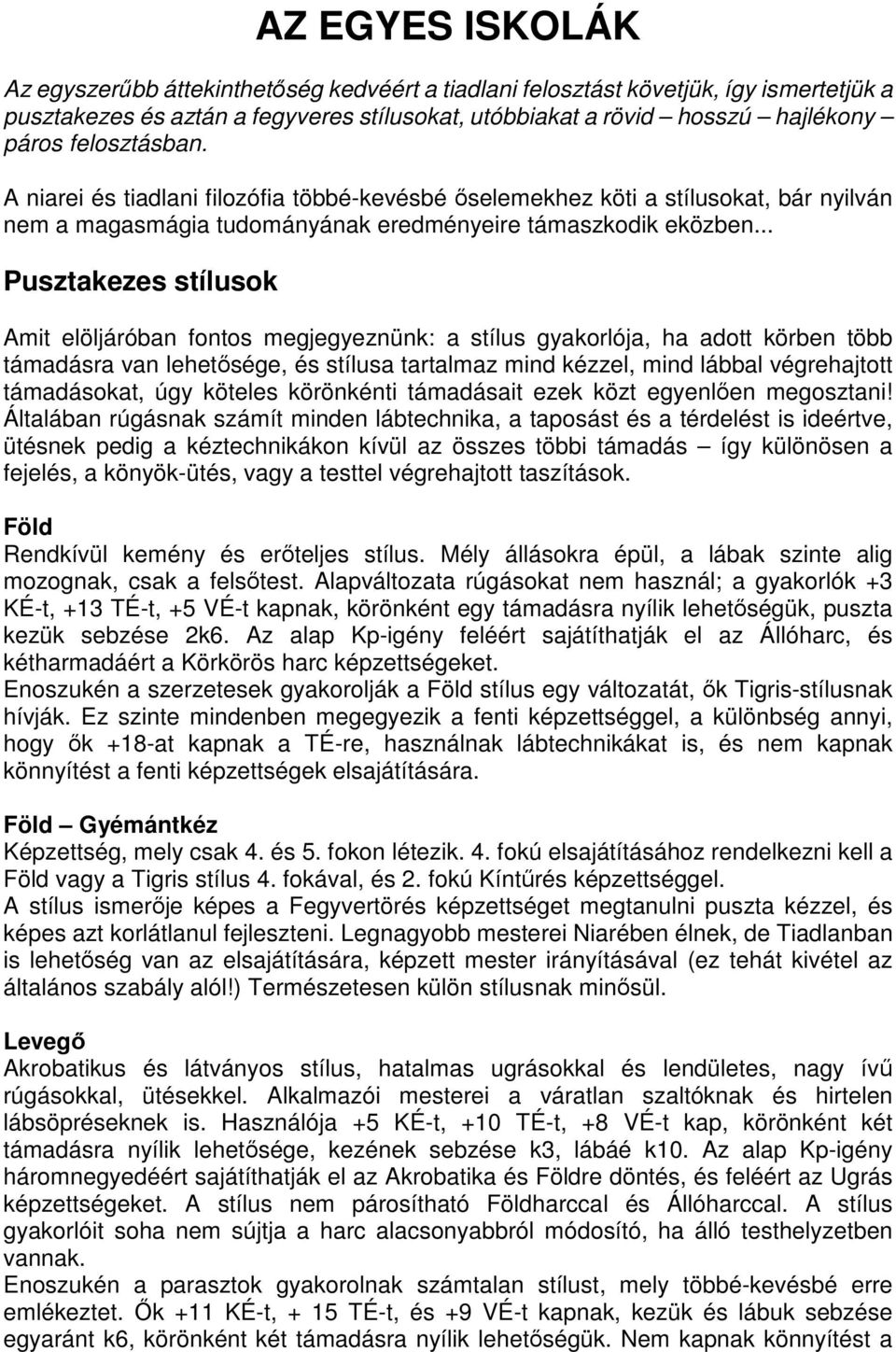 .. Pusztakezes stílusok Amit elöljáróban fontos megjegyeznünk: a stílus gyakorlója, ha adott körben több támadásra van lehetősége, és stílusa tartalmaz mind kézzel, mind lábbal végrehajtott