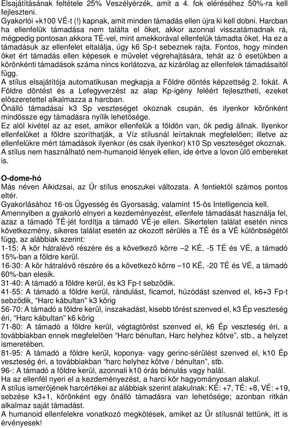 Ha ez a támadásuk az ellenfelet eltalálja, úgy k6 Sp-t sebeznek rajta.