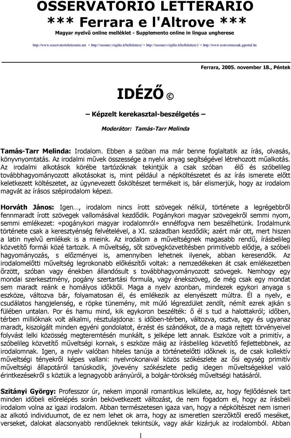 , Péntek IDÉZŐ Képzelt kerekasztal-beszélgetés Moderátor: Tamás-Tarr Melinda Tamás-Tarr Melinda: Irodalom. Ebben a szóban ma már benne foglaltatik az írás, olvasás, könyvnyomtatás.