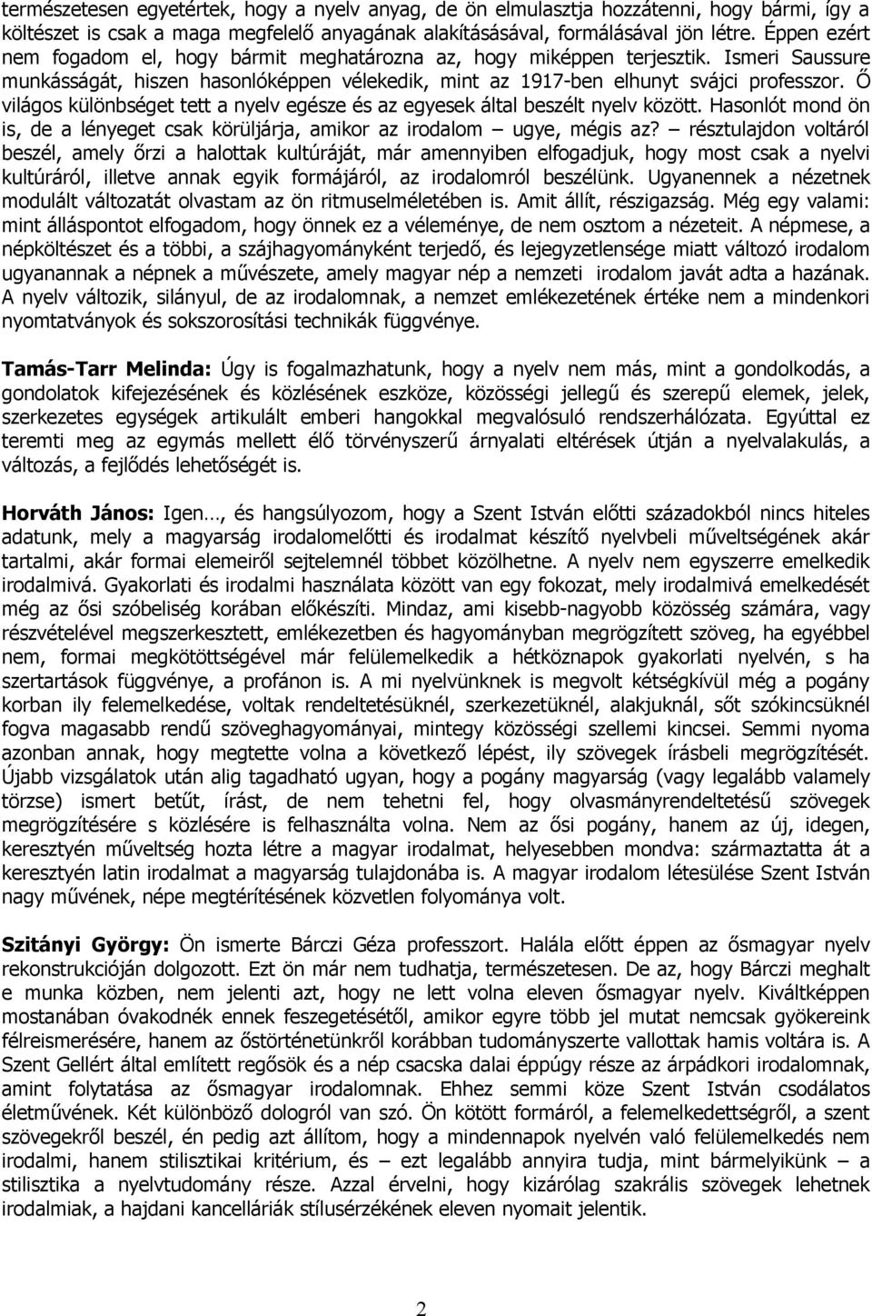 Ő világos különbséget tett a nyelv egésze és az egyesek által beszélt nyelv között. Hasonlót mond ön is, de a lényeget csak körüljárja, amikor az irodalom ugye, mégis az?