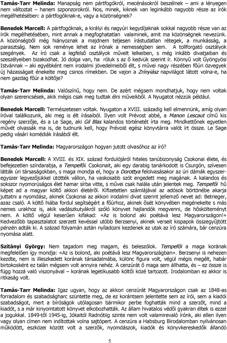 Benedek Marcell: A pártfogóknak, a királyi és nagyúri kegydíjaknak sokkal nagyobb része van az írók megélhetésében, mint annak a megfoghatatlan valaminek, amit ma közönségnek nevezünk.
