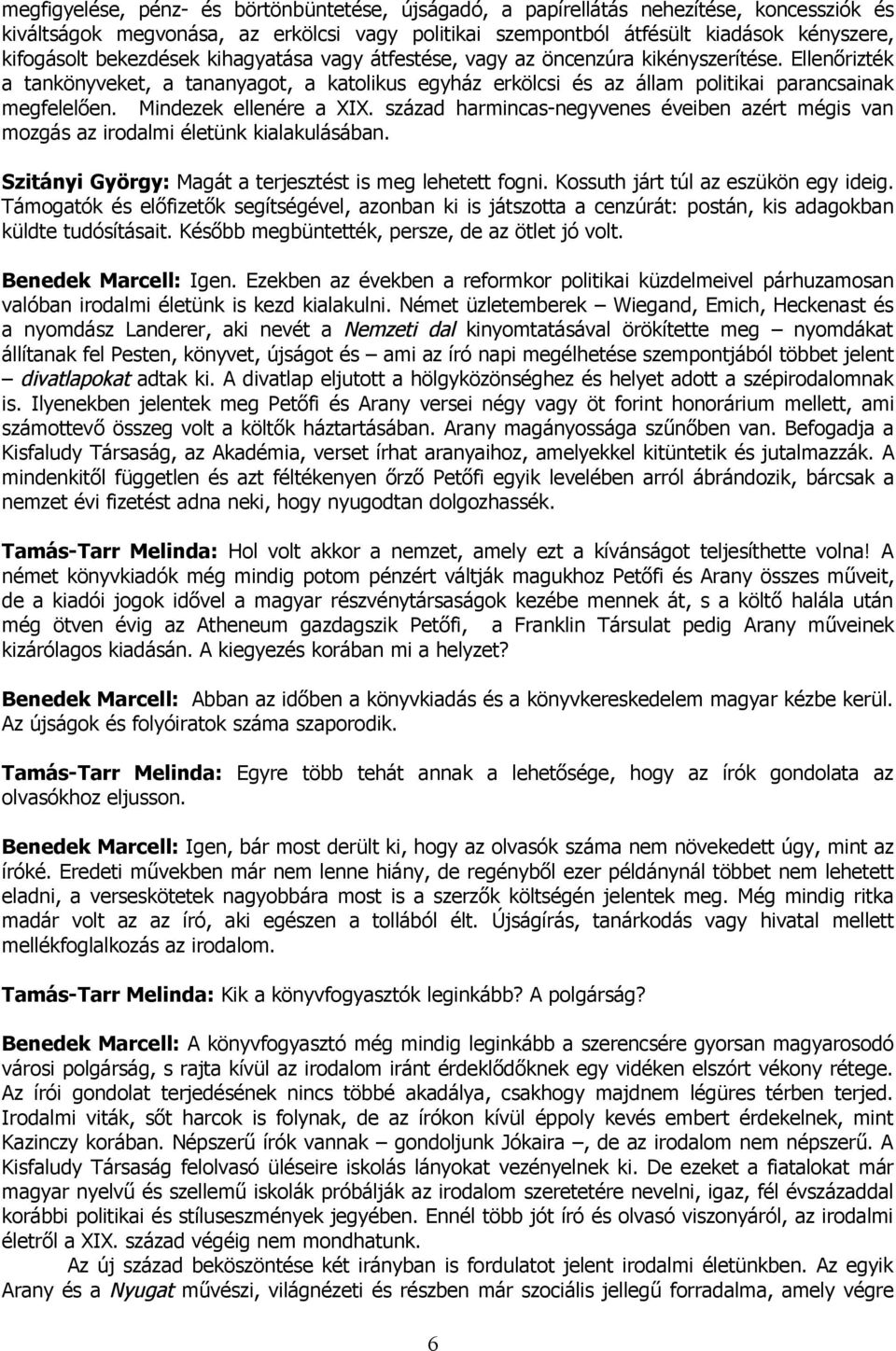 Mindezek ellenére a XIX. század harmincas-negyvenes éveiben azért mégis van mozgás az irodalmi életünk kialakulásában. Szitányi György: Magát a terjesztést is meg lehetett fogni.