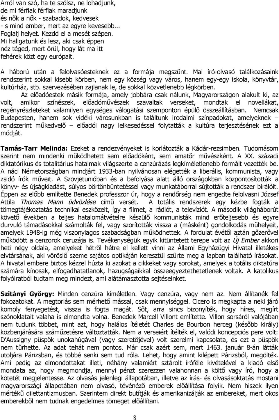 Mai író-olvasó találkozásaink rendszerint sokkal kisebb körben, nem egy község vagy város, hanem egy-egy iskola, könyvtár, kultúrház, stb. szervezésében zajlanak le, de sokkal közvetlenebb légkörben.