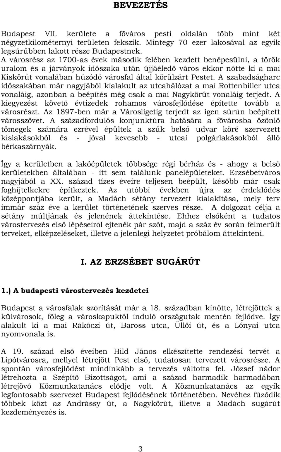 Pestet. A szabadságharc időszakában már nagyjából kialakult az utcahálózat a mai Rottenbiller utca vonaláig, azonban a beépítés még csak a mai Nagykörút vonaláig terjedt.