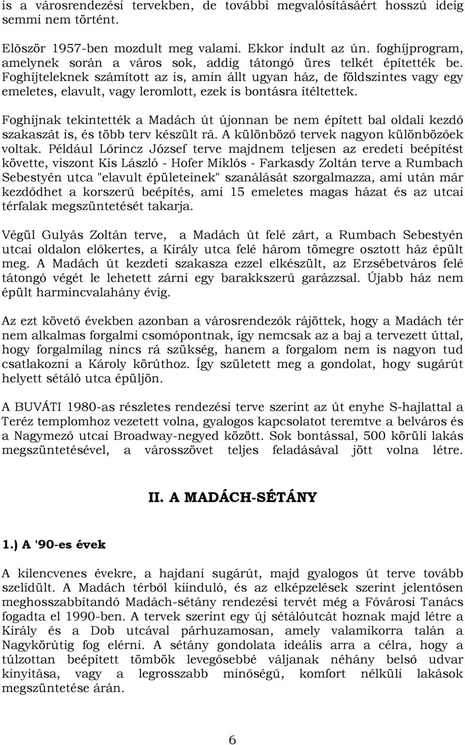 Foghíjteleknek számított az is, amin állt ugyan ház, de földszintes vagy egy emeletes, elavult, vagy leromlott, ezek is bontásra ítéltettek.