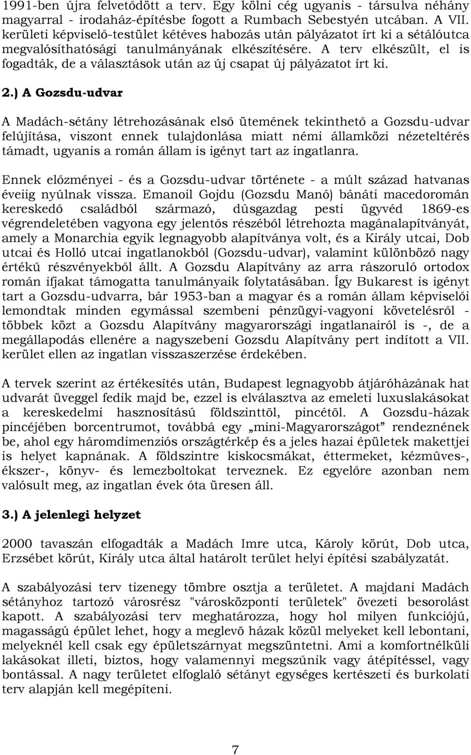 A terv elkészült, el is fogadták, de a választások után az új csapat új pályázatot írt ki. 2.
