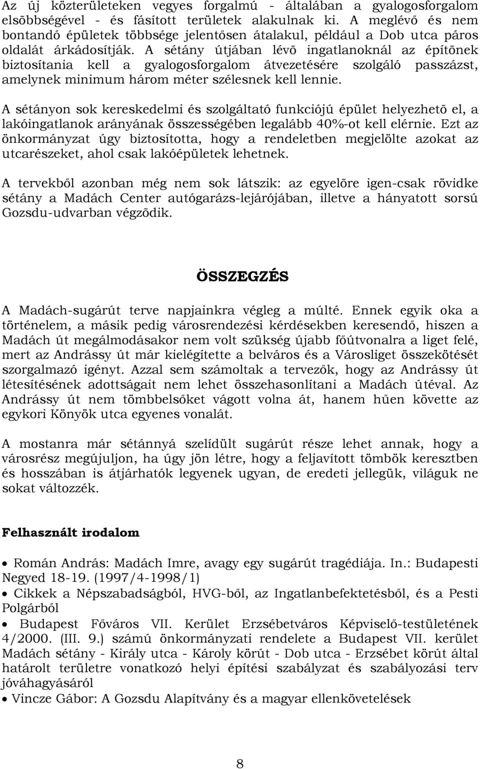 A sétány útjában lévõ ingatlanoknál az építõnek biztosítania kell a gyalogosforgalom átvezetésére szolgáló passzázst, amelynek minimum három méter szélesnek kell lennie.