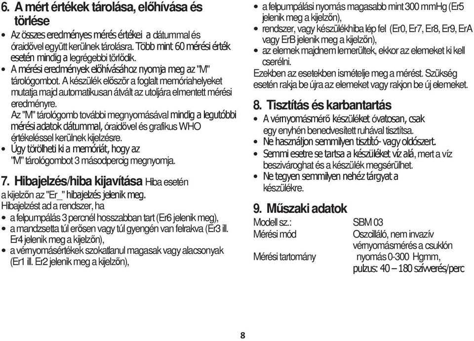 Az "M" tárológomb további megnyomásával mindig a legutóbbi mérési adatok dátummal, óraidővel és grafikus WHO értékeléssel kerülnek kijelzésre.