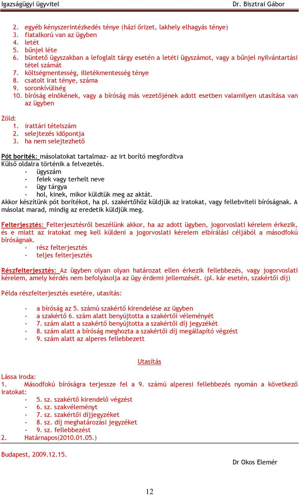 bíróság elnökének, vagy a bíróság más vezetıjének adott esetben valamilyen utasítása van az ügyben Zöld: 1. irattári tételszám 2. selejtezés idıpontja 3.