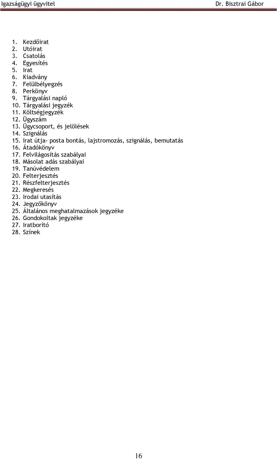 Irat útja- posta bontás, lajstromozás, szignálás, bemutatás 16. Átadókönyv 17. Felvilágosítás szabályai 18. Másolat adás szabályai 19.