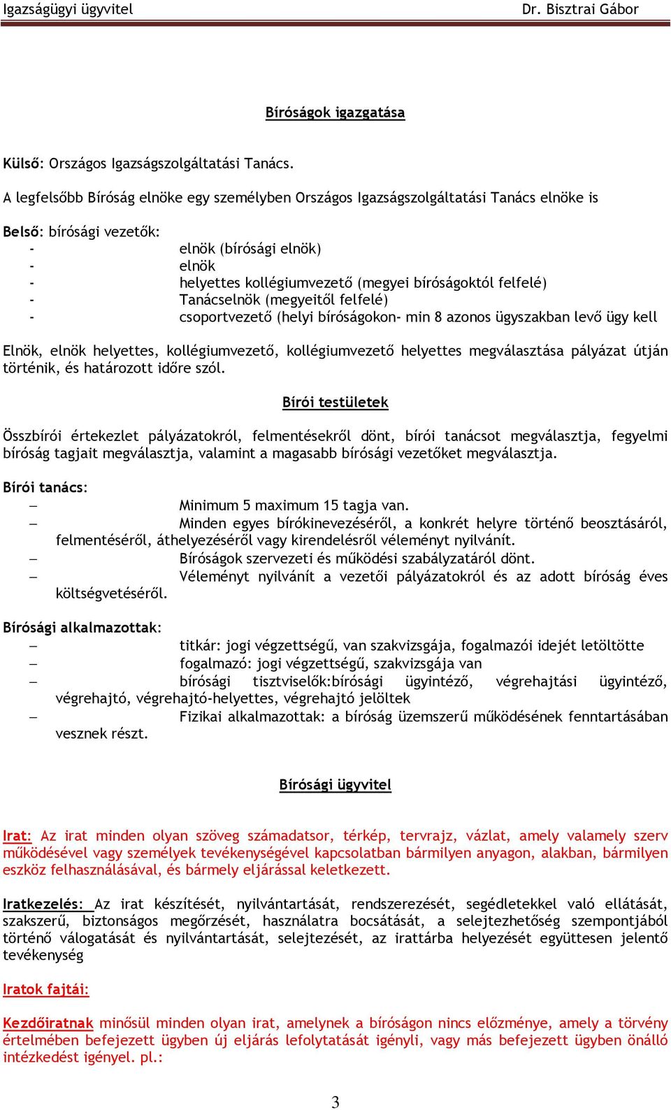 felfelé) - Tanácselnök (megyeitıl felfelé) - csoportvezetı (helyi bíróságokon- min 8 azonos ügyszakban levı ügy kell Elnök, elnök helyettes, kollégiumvezetı, kollégiumvezetı helyettes megválasztása