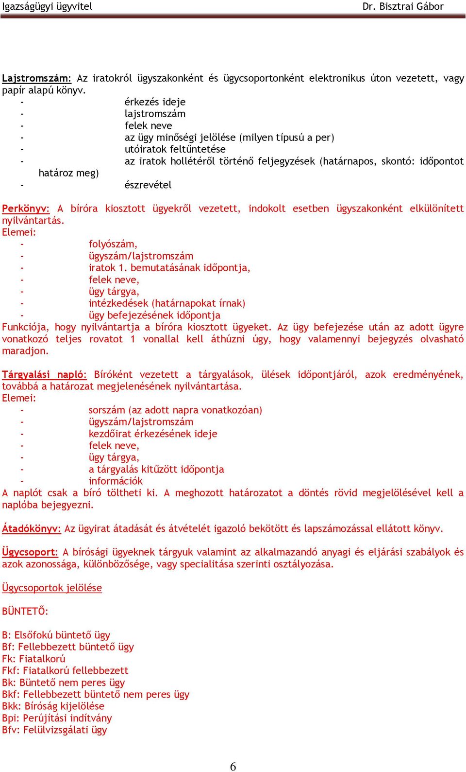 határoz meg) - észrevétel Perkönyv: A bíróra kiosztott ügyekrıl vezetett, indokolt esetben ügyszakonként elkülönített nyilvántartás. Elemei: - folyószám, - ügyszám/lajstromszám - iratok 1.