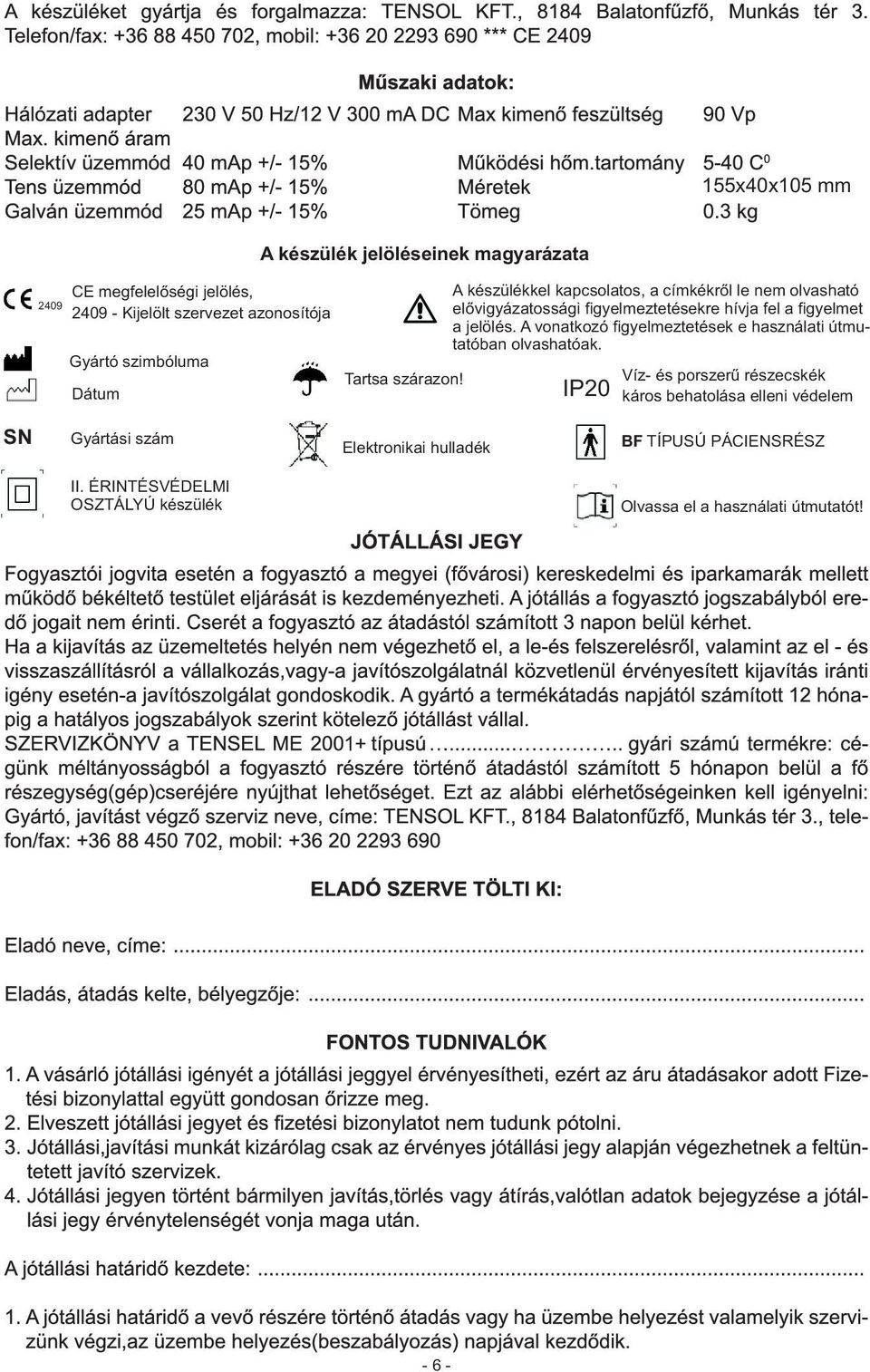 A készülékkel kapcsolatos, a címkékrõl le nem olvasható elõvigyázatossági figyelmeztetésekre hívja fel a figyelmet a jelölés.