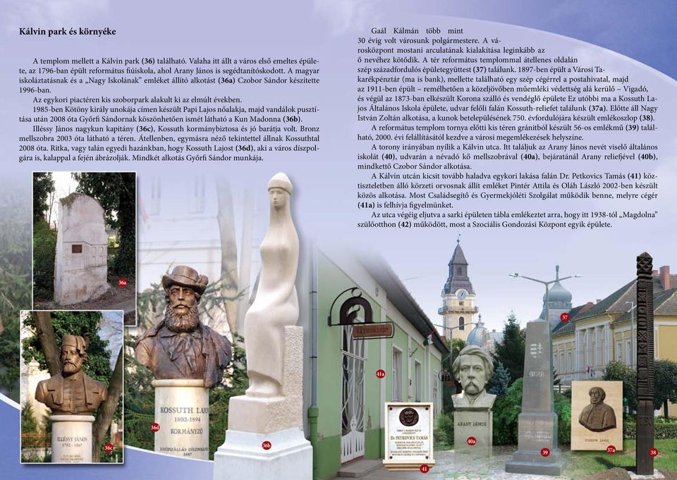 1985-ben Kötöny király unokája címen készült Papi Lajos nőalakja, majd vandálok pusztítása után 2008 óta Győrfi Sándornak köszönhetően ismét látható a Kun Madonna (36b).