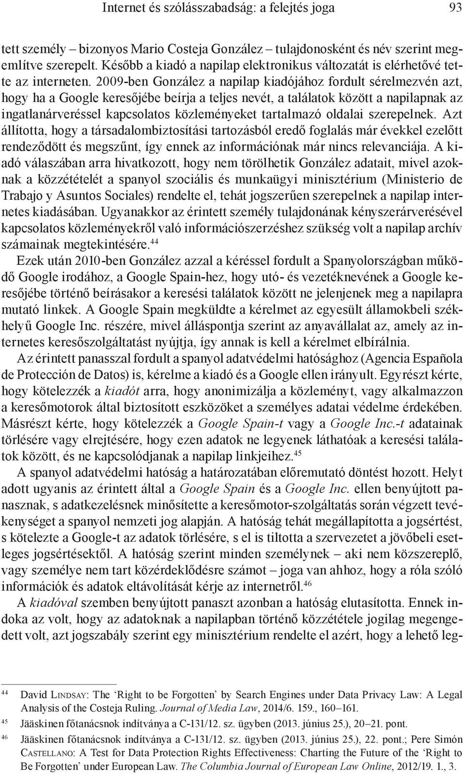 2009-ben González a napilap kiadójához fordult sérelmezvén azt, hogy ha a Google keresőjébe beírja a teljes nevét, a találatok között a napilapnak az ingatlanárveréssel kapcsolatos közleményeket