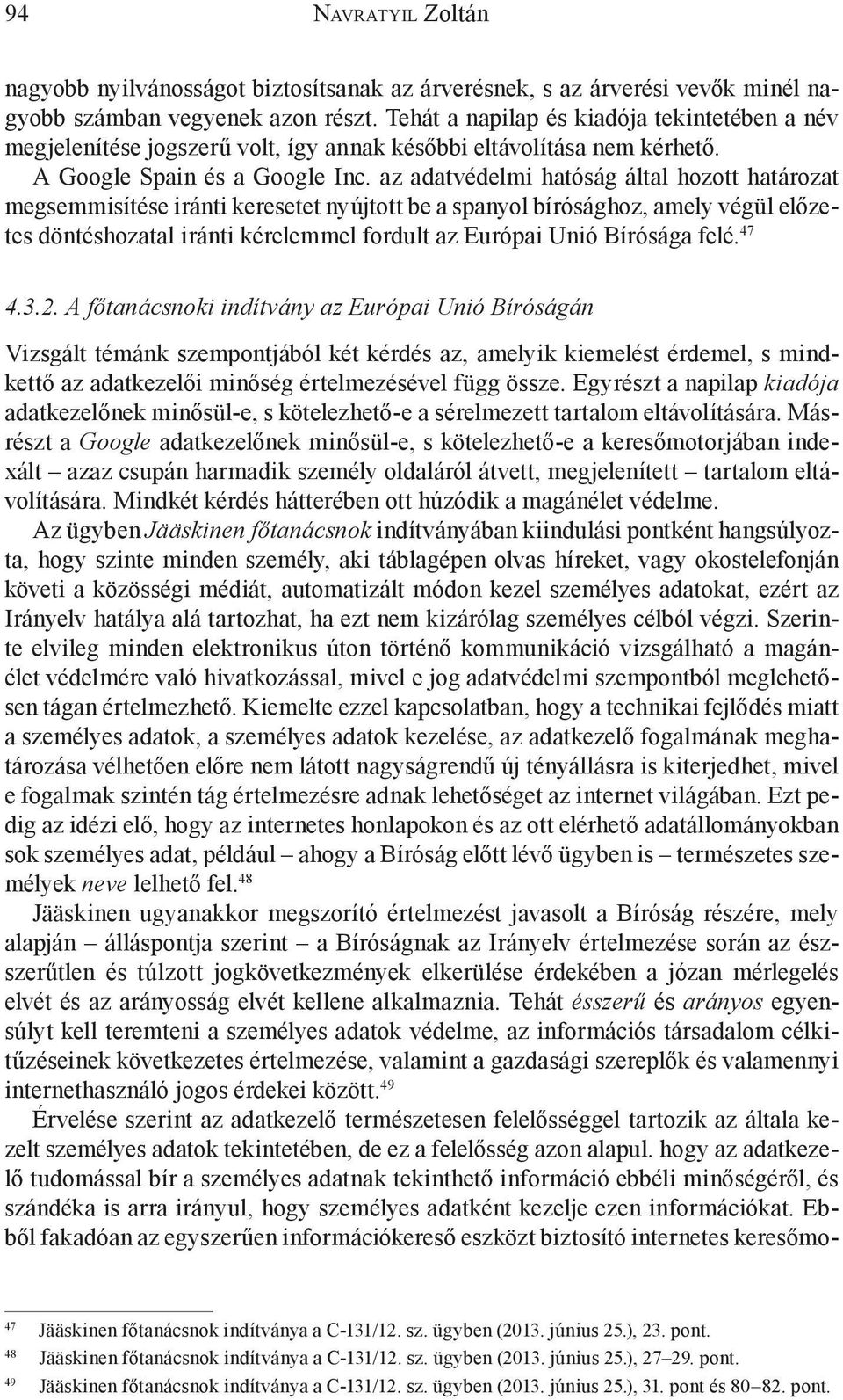 az adatvédelmi hatóság által hozott határozat megsemmisítése iránti keresetet nyújtott be a spanyol bírósághoz, amely végül előzetes döntéshozatal iránti kérelemmel fordult az Európai Unió Bírósága