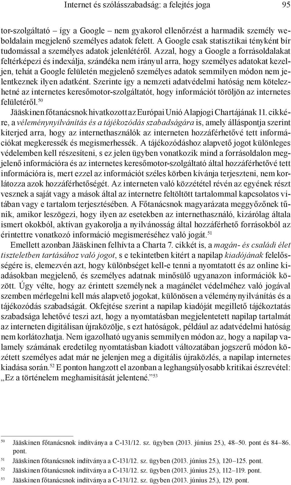Azzal, hogy a Google a forrásoldalakat feltérképezi és indexálja, szándéka nem irányul arra, hogy személyes adatokat kezeljen, tehát a Google felületén megjelenő személyes adatok semmilyen módon nem