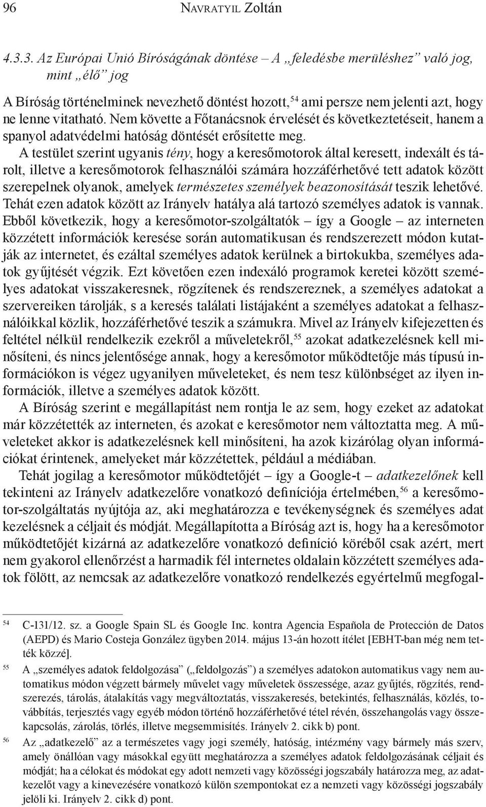 Nem követte a Főtanácsnok érvelését és következtetéseit, hanem a spanyol adatvédelmi hatóság döntését erősítette meg.