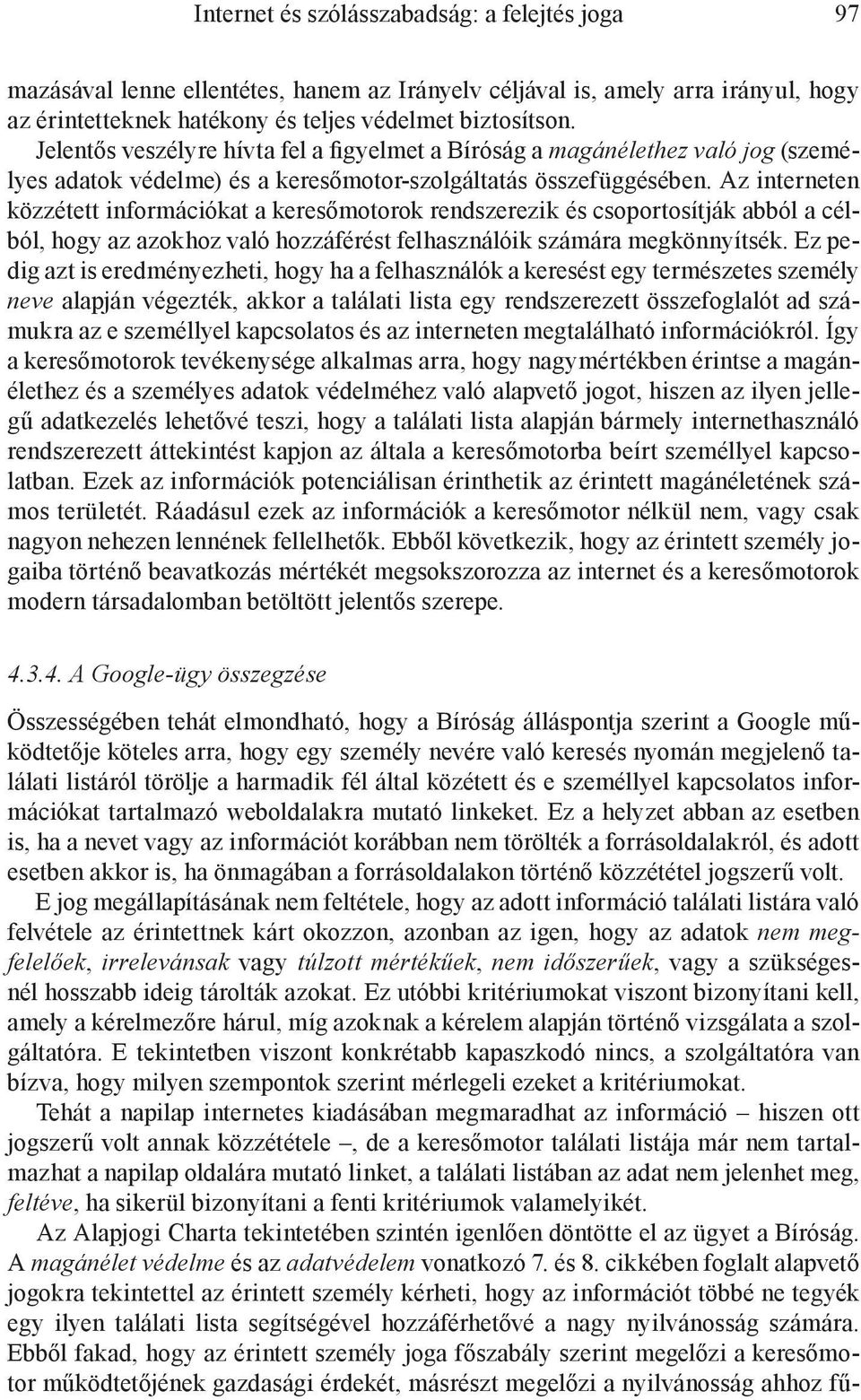 Az interneten közzétett információkat a keresőmotorok rendszerezik és csoportosítják abból a célból, hogy az azokhoz való hozzáférést felhasználóik számára megkönnyítsék.