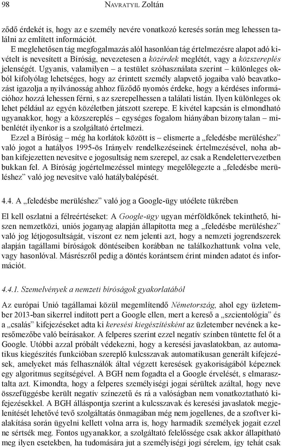 Ugyanis, valamilyen a testület szóhasználata szerint különleges okból kifolyólag lehetséges, hogy az érintett személy alapvető jogaiba való beavatkozást igazolja a nyilvánosság ahhoz fűződő nyomós