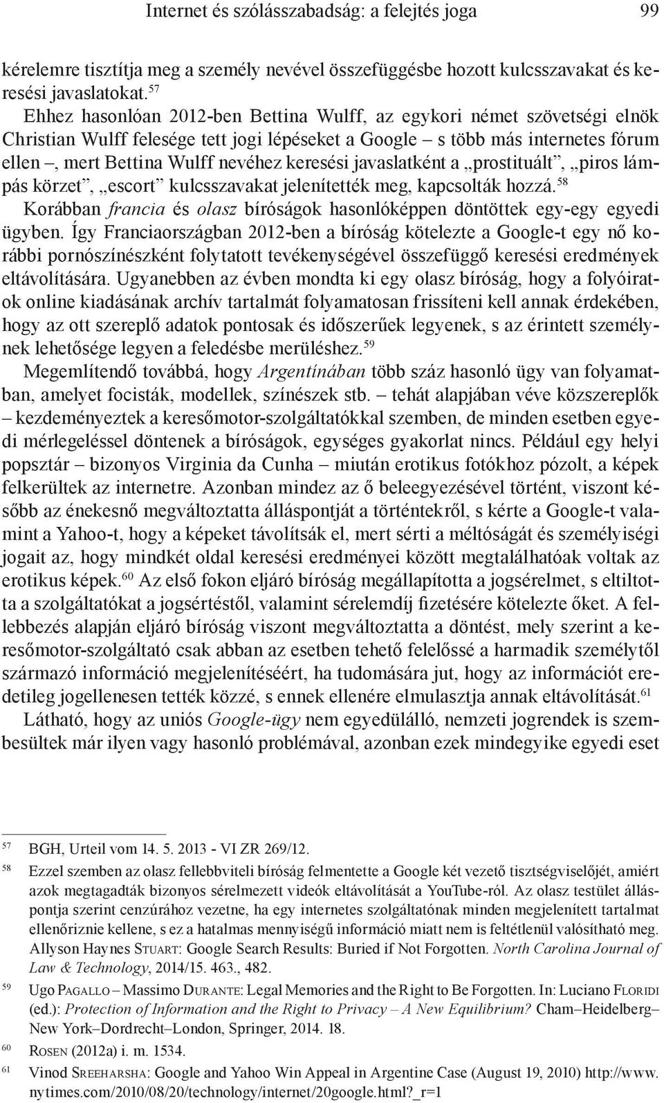keresési javaslatként a prostituált, piros lámpás körzet, escort kulcsszavakat jelenítették meg, kapcsolták hozzá. 58 Korábban francia és olasz bíróságok hasonlóképpen döntöttek egy-egy egyedi ügyben.