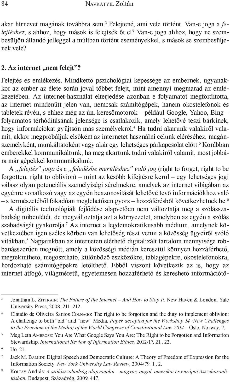 Mindkettő pszichológiai képessége az embernek, ugyanakkor az ember az élete során jóval többet felejt, mint amennyi megmarad az emlékezetében.